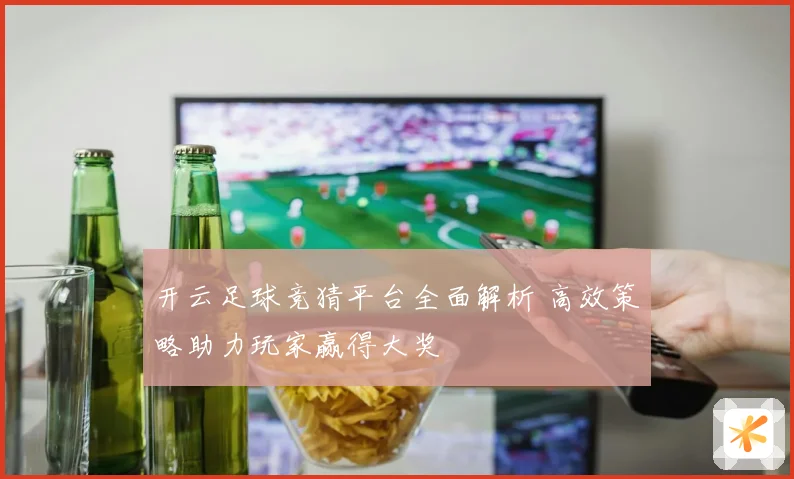 开云足球竞猜平台全面解析 高效策略助力玩家赢得大奖