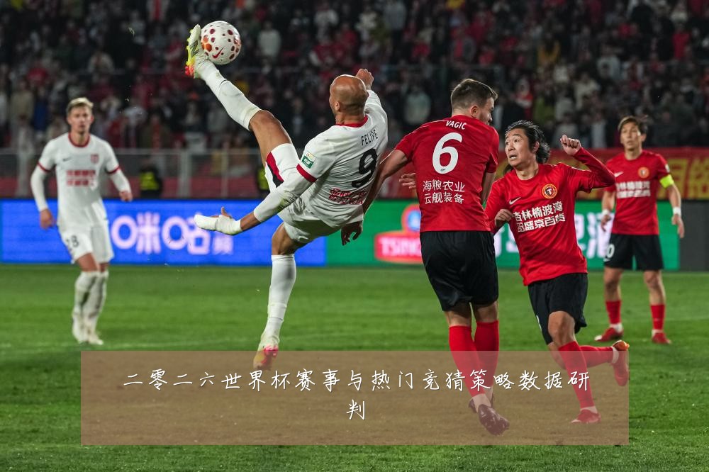 二零二六世界杯赛事与热门竞猜策略数据研判