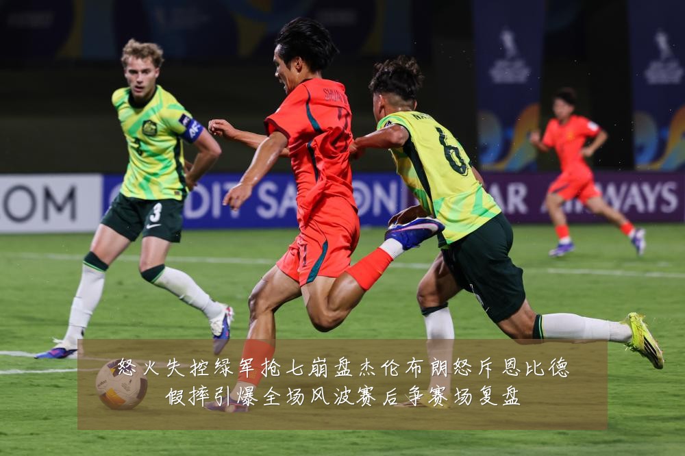 怒火失控绿军抢七崩盘杰伦布朗怒斥恩比德假摔引爆全场风波赛后争赛场复盘
